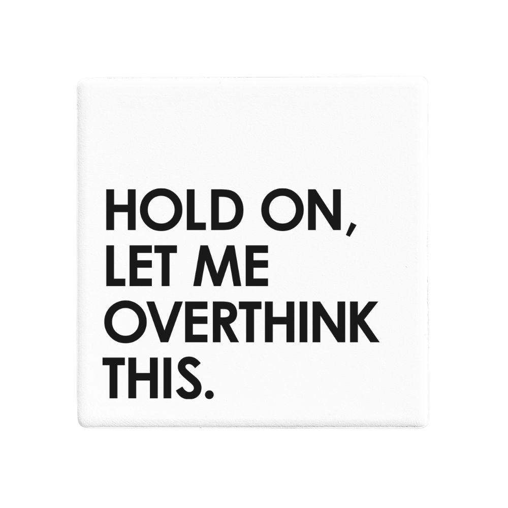 Let's Be Frank Hold On Overthink quote coaster, a gift idea for your best friend
