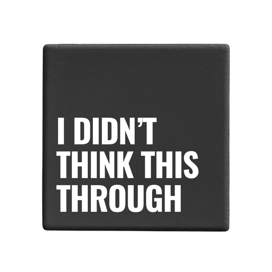 I Didn't Think This Through - Statement Coaster